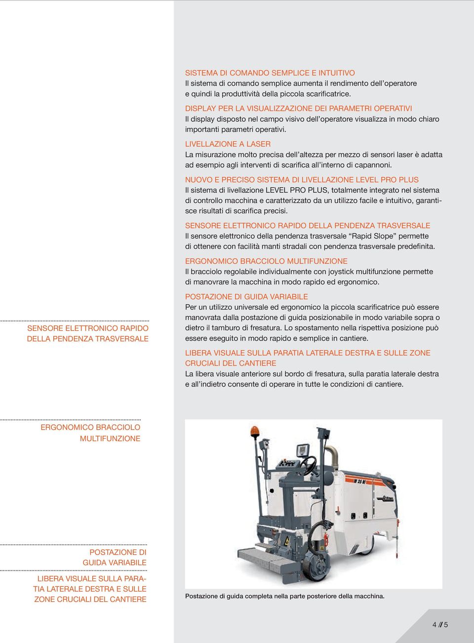 LIVELLAZIONE A LASER La misurazione molto precisa dell altezza per mezzo di sensori laser è adatta ad esempio agli interventi di scarifica all interno di capannoni.