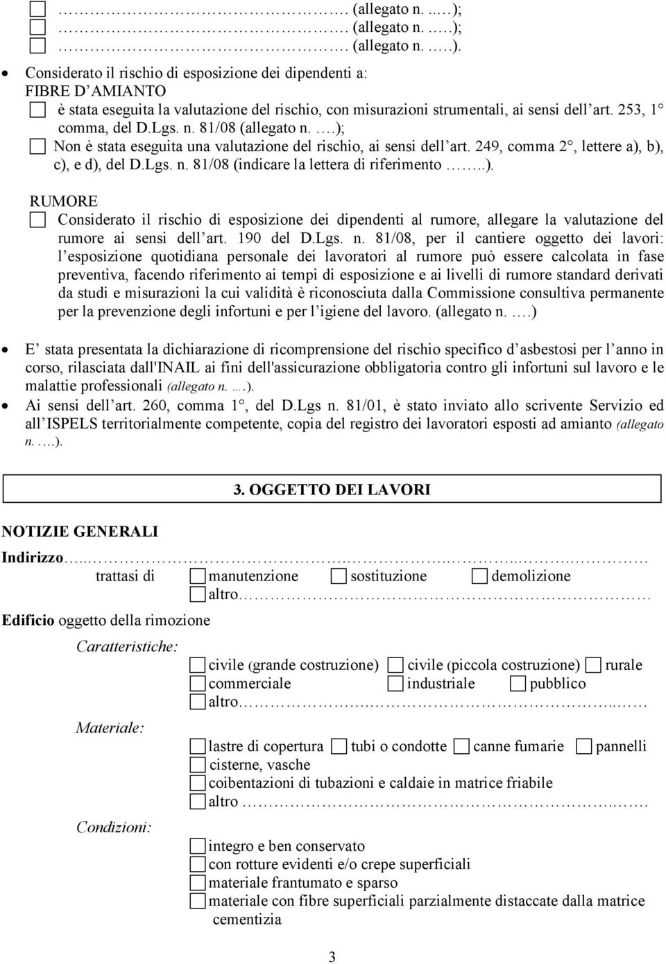 .). RUMORE Considerato il rischio di esposizione dei dipendenti al rumore, allegare la valutazione del rumore ai sensi dell art. 190 del D.Lgs. n.