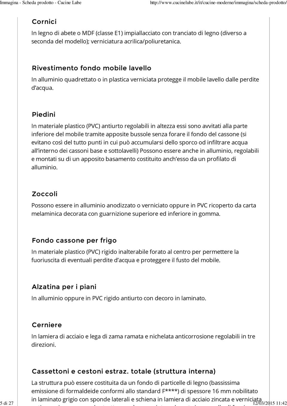 Piedini In materiale plastico (PVC) antiurto regolabili in altezza essi sono avvitati alla parte inferiore del mobile tramite apposite bussole senza forare il fondo del cassone (si evitano così del