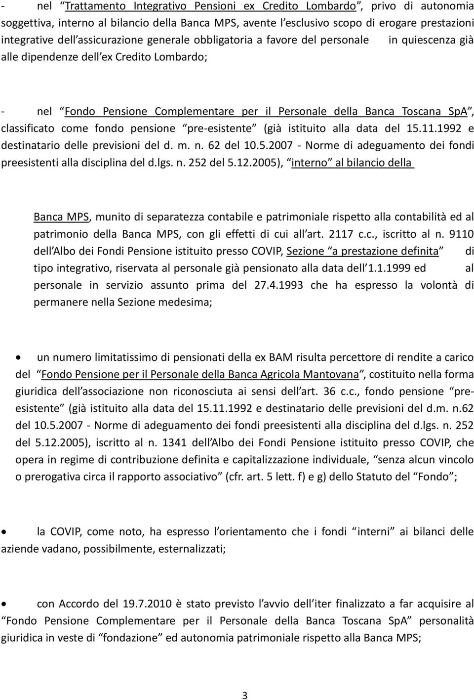 classificato come fondo pensione pre-esistente (già istituito alla data del 15.11.1992 e destinatario delle previsioni del d. m. n. 62 del 10.5.2007 - Norme di adeguamento dei fondi preesistenti alla disciplina del d.