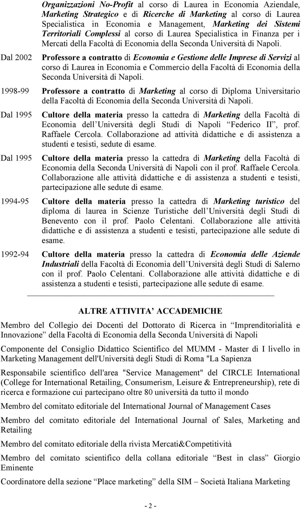 Professore a contratto di Economia e Gestione delle Imprese di Servizi al corso di Laurea in Economia e Commercio della Facoltà di Economia della Seconda Università di Napoli.