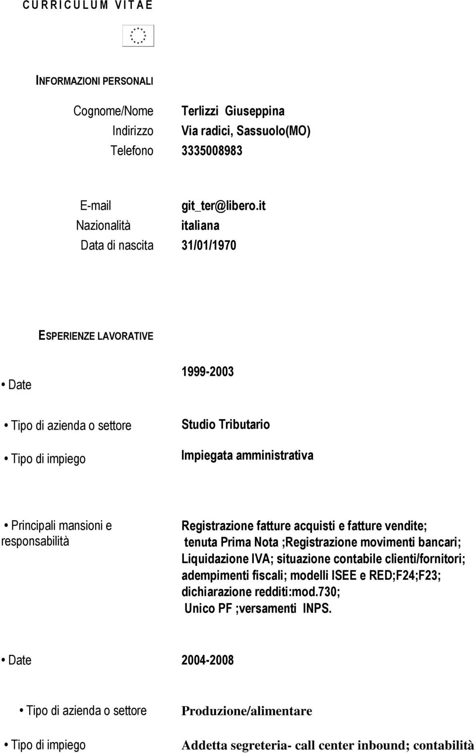 fatture acquisti e fatture vendite; tenuta Prima Nota ;Registrazione movimenti bancari; Liquidazione IVA; situazione contabile clienti/fornitori; adempimenti fiscali; modelli