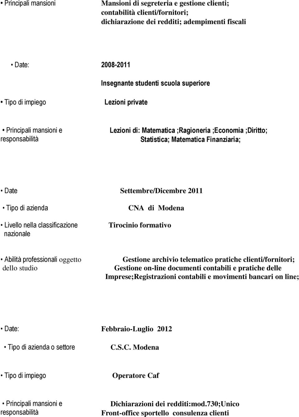 Modena Tirocinio formativo Abilità professionali oggetto dello studio Gestione archivio telematico pratiche clienti/fornitori; Gestione on-line documenti contabili e pratiche delle