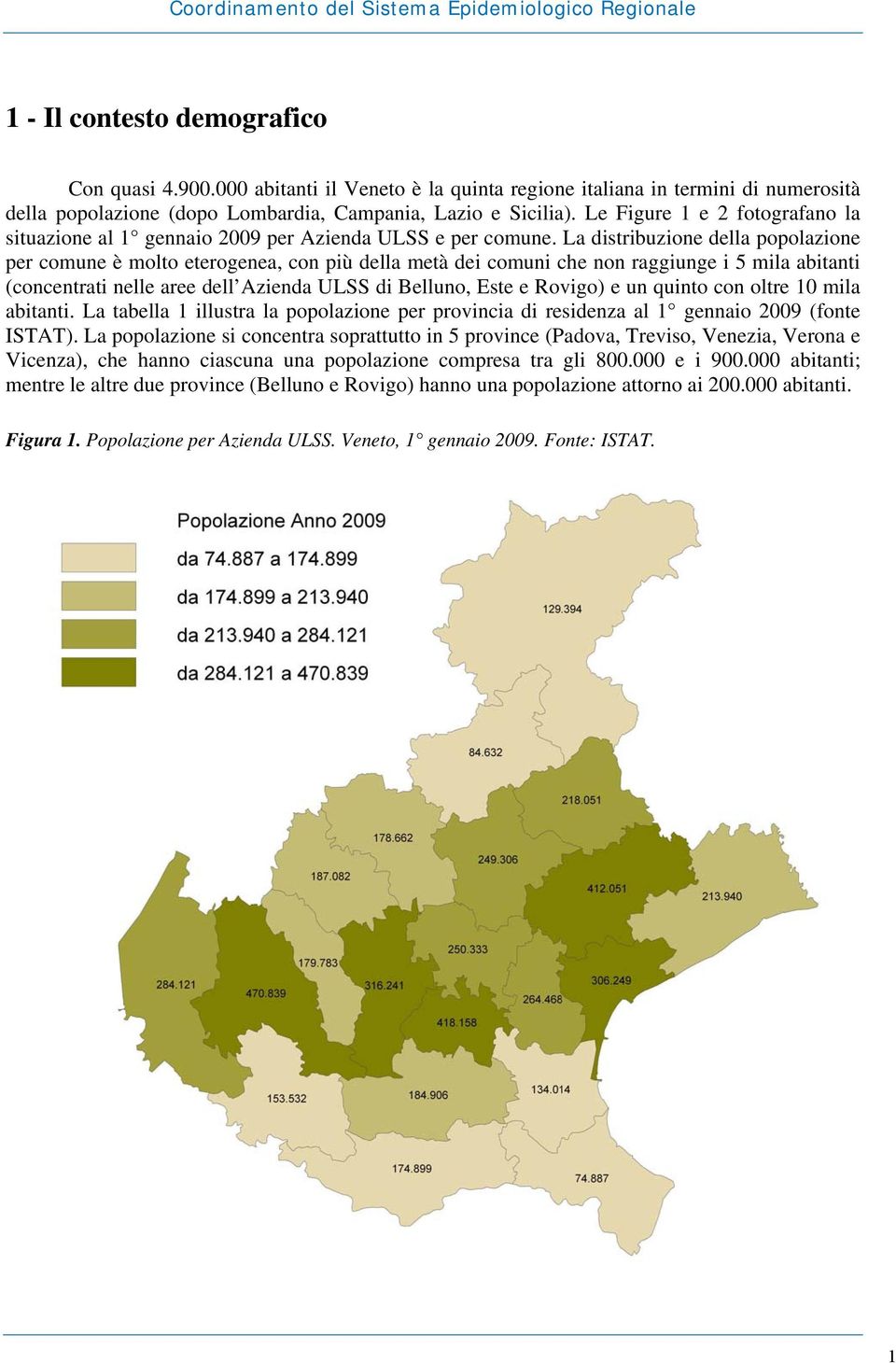 La distribuzione della popolazione per comune è molto eterogenea, con più della metà dei comuni che non raggiunge i 5 mila abitanti (concentrati nelle aree dell Azienda ULSS di Belluno, Este e