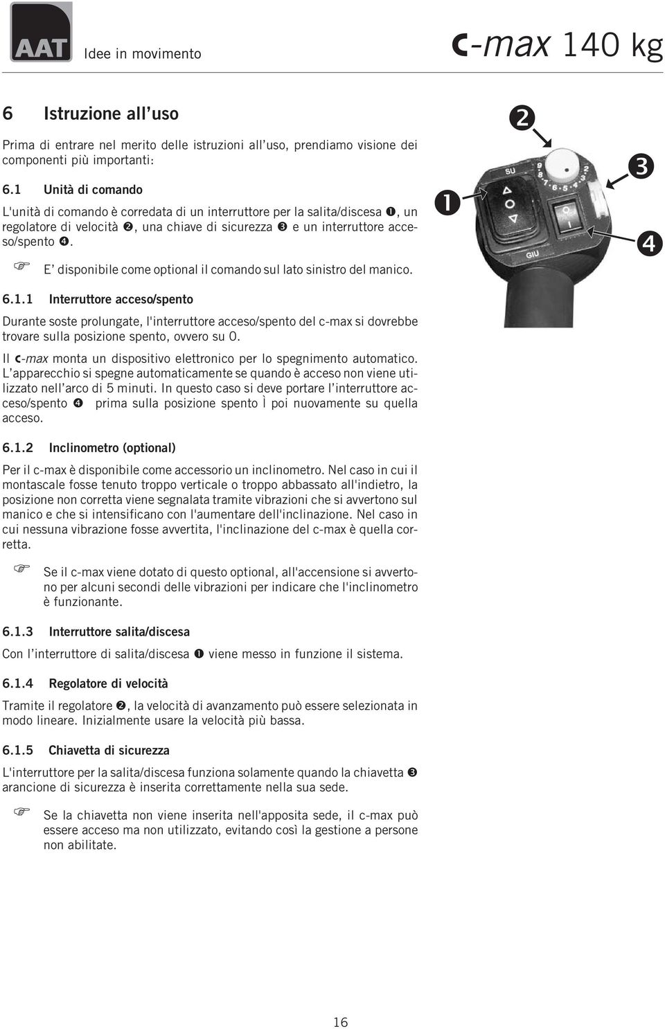 E disponibile come optional il comando sul lato sinistro del manico. 6.1.