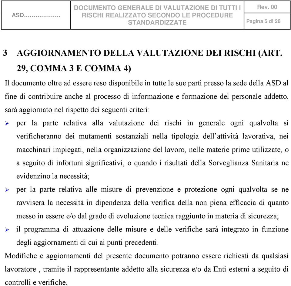 addetto, sarà aggiornato nel rispetto dei seguenti criteri: per la parte relativa alla valutazione dei rischi in generale ogni qualvolta si verificheranno dei mutamenti sostanziali nella tipologia