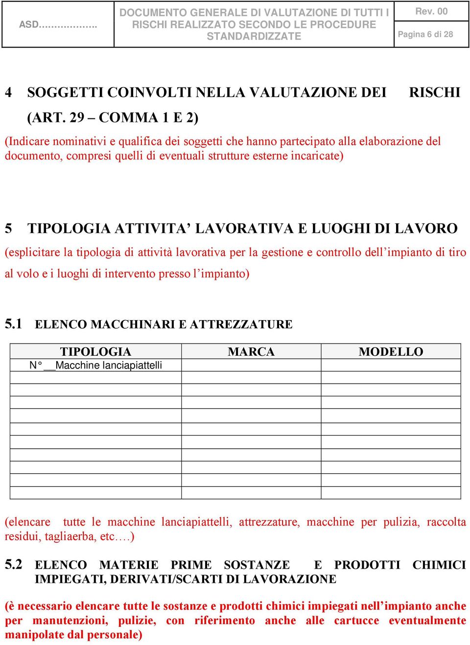 LAVORATIVA E LUOGHI DI LAVORO (esplicitare la tipologia di attività lavorativa per la gestione e controllo dell impianto di tiro al volo e i luoghi di intervento presso l impianto) 5.