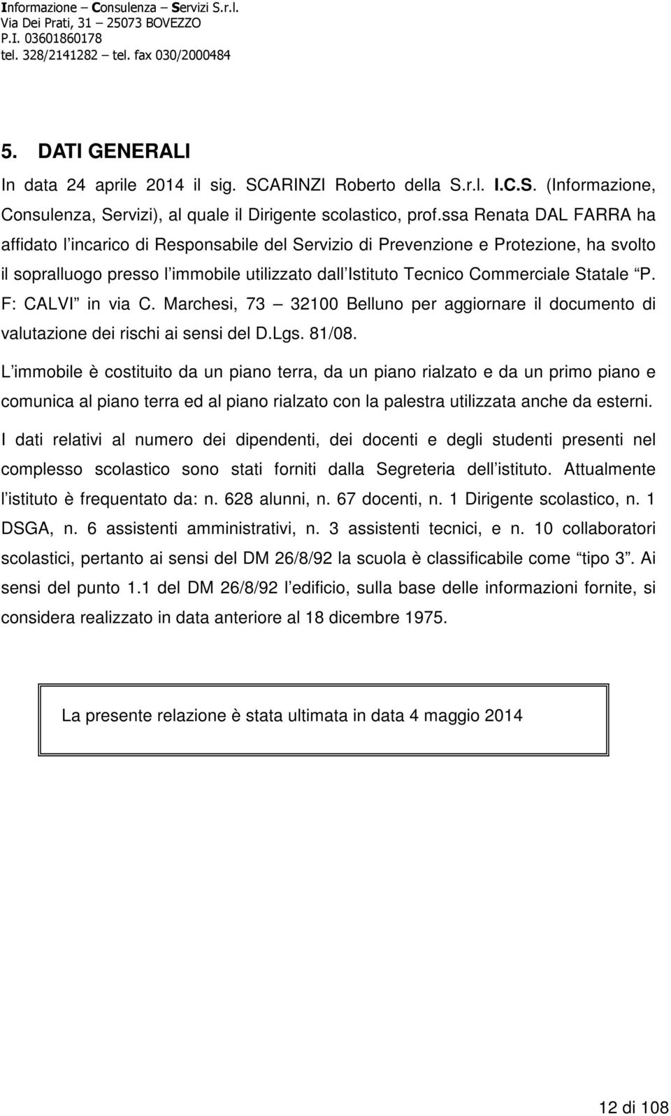 F: CALVI in via C. Marchesi, 73 32100 Belluno per aggiornare il documento di valutazione dei rischi ai sensi del D.Lgs. 81/08.