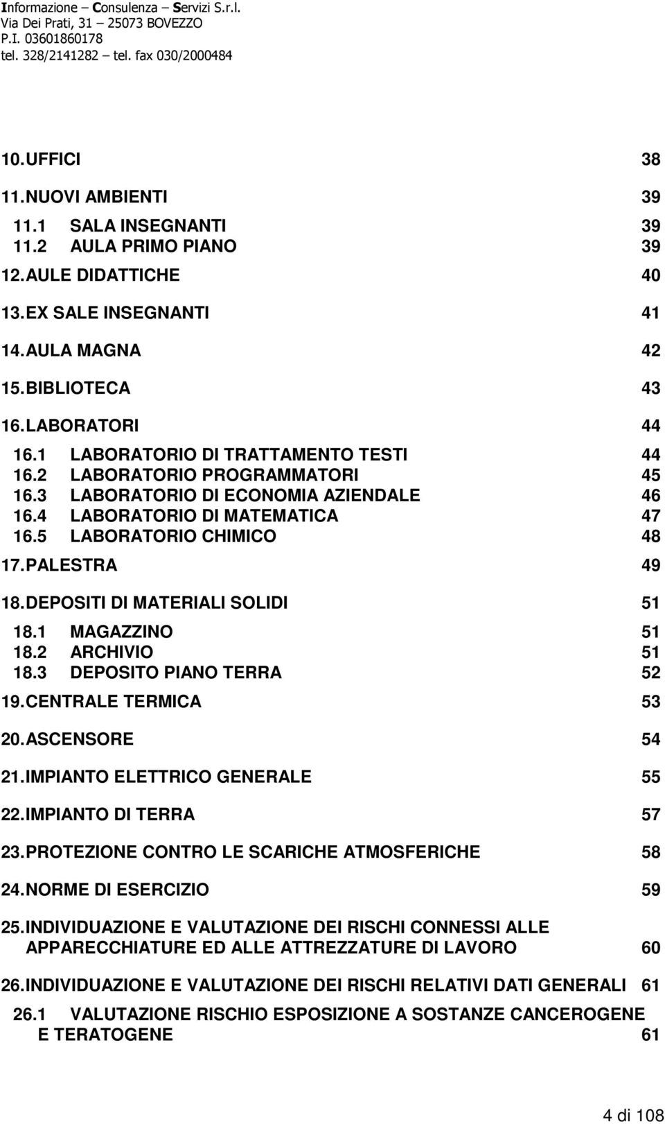 DEPOSITI DI MATERIALI SOLIDI 51 18.1 MAGAZZINO 51 18.2 ARCHIVIO 51 18.3 DEPOSITO PIANO TERRA 52 19. CENTRALE TERMICA 53 20. ASCENSORE 54 21. IMPIANTO ELETTRICO GENERALE 55 22. IMPIANTO DI TERRA 57 23.