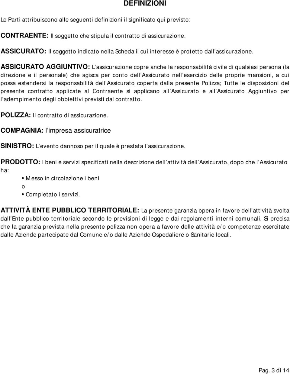 ASSICURATO AGGIUNTIVO: L assicurazione copre anche la responsabilità civile di qualsiasi persona (la direzione e il personale) che agisca per conto dell Assicurato nell esercizio delle proprie