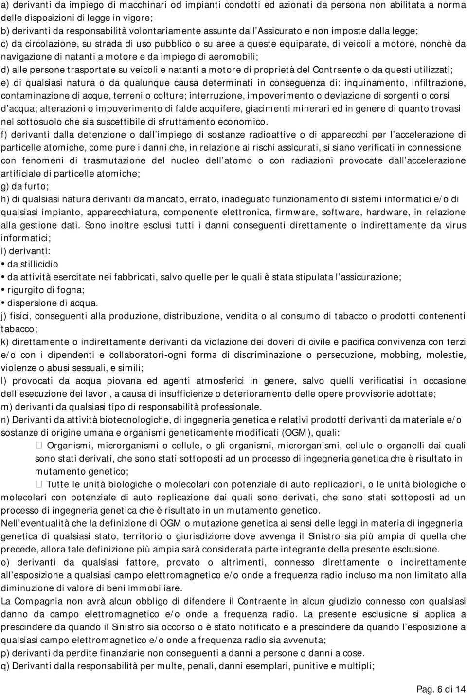 aeromobili; d) alle persone trasportate su veicoli e natanti a motore di proprietà del Contraente o da questi utilizzati; e) di qualsiasi natura o da qualunque causa determinati in conseguenza di: