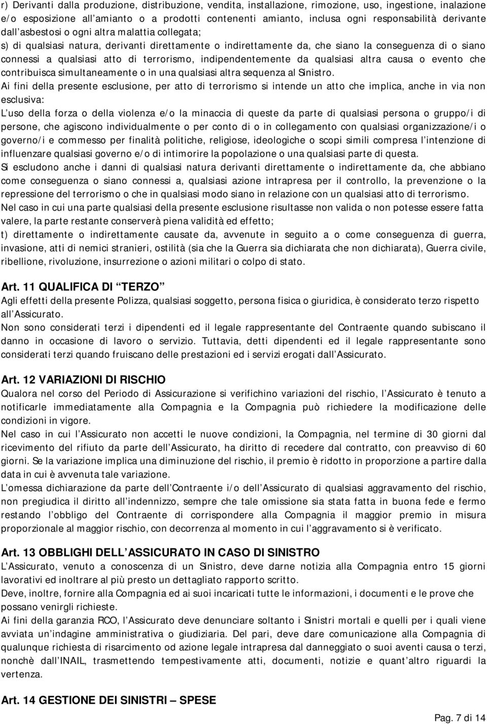 terrorismo, indipendentemente da qualsiasi altra causa o evento che contribuisca simultaneamente o in una qualsiasi altra sequenza al Sinistro.