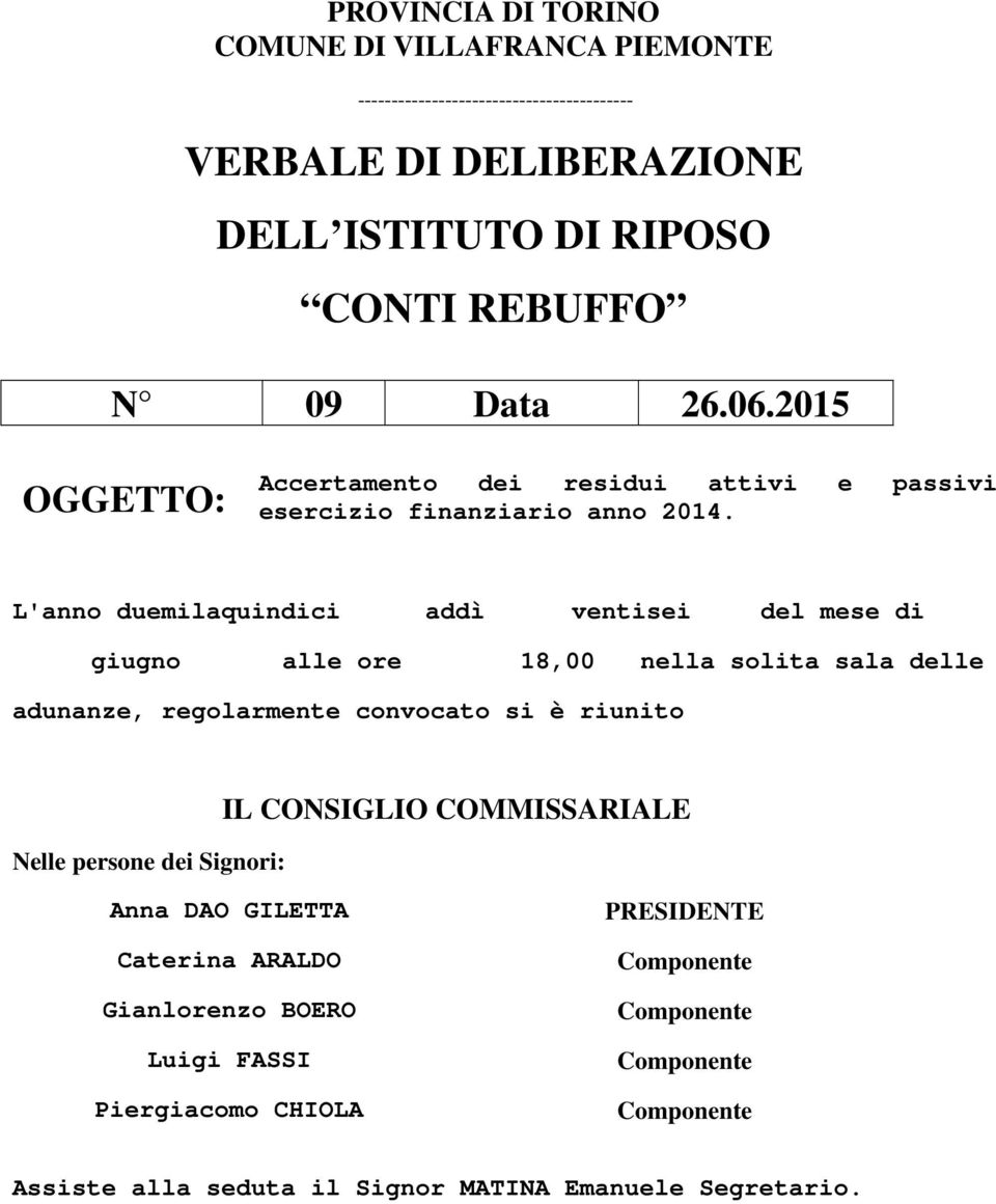 L'anno duemilaquindici addì ventisei del mese di giugno alle ore 18,00 nella solita sala delle adunanze, regolarmente convocato si è riunito Nelle