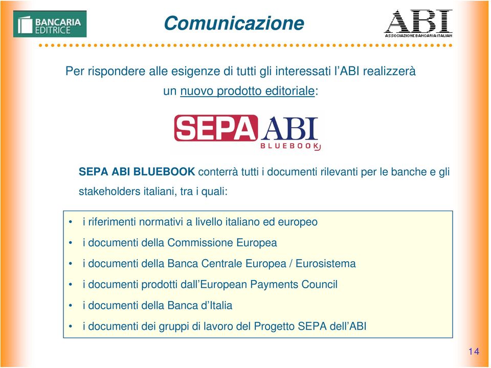 livello italiano ed europeo i documenti della Commissione Europea i documenti della Banca Centrale Europea / Eurosistema i