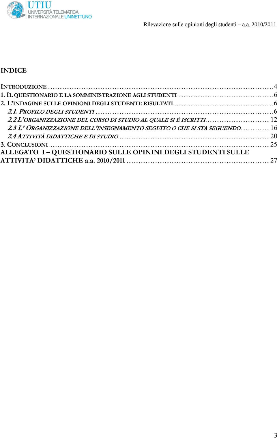 ..12 2.3 L ORGANIZZAZIONE DELL INSEGNAMENTO SEGUITO O CHE SI STA SEGUENDO...16 2.4 ATTIVITÀ DIDATTICHE E DI STUDIO...20 3.