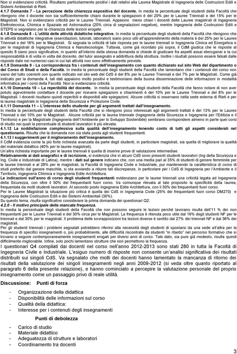 In media la percentuale degli studenti della Facoltà che ritengono che il docente non sia sufficientemente chiaro durante le spiegazioni è del 20% per le Lauree Triennali e del 15% per le Magistrali.