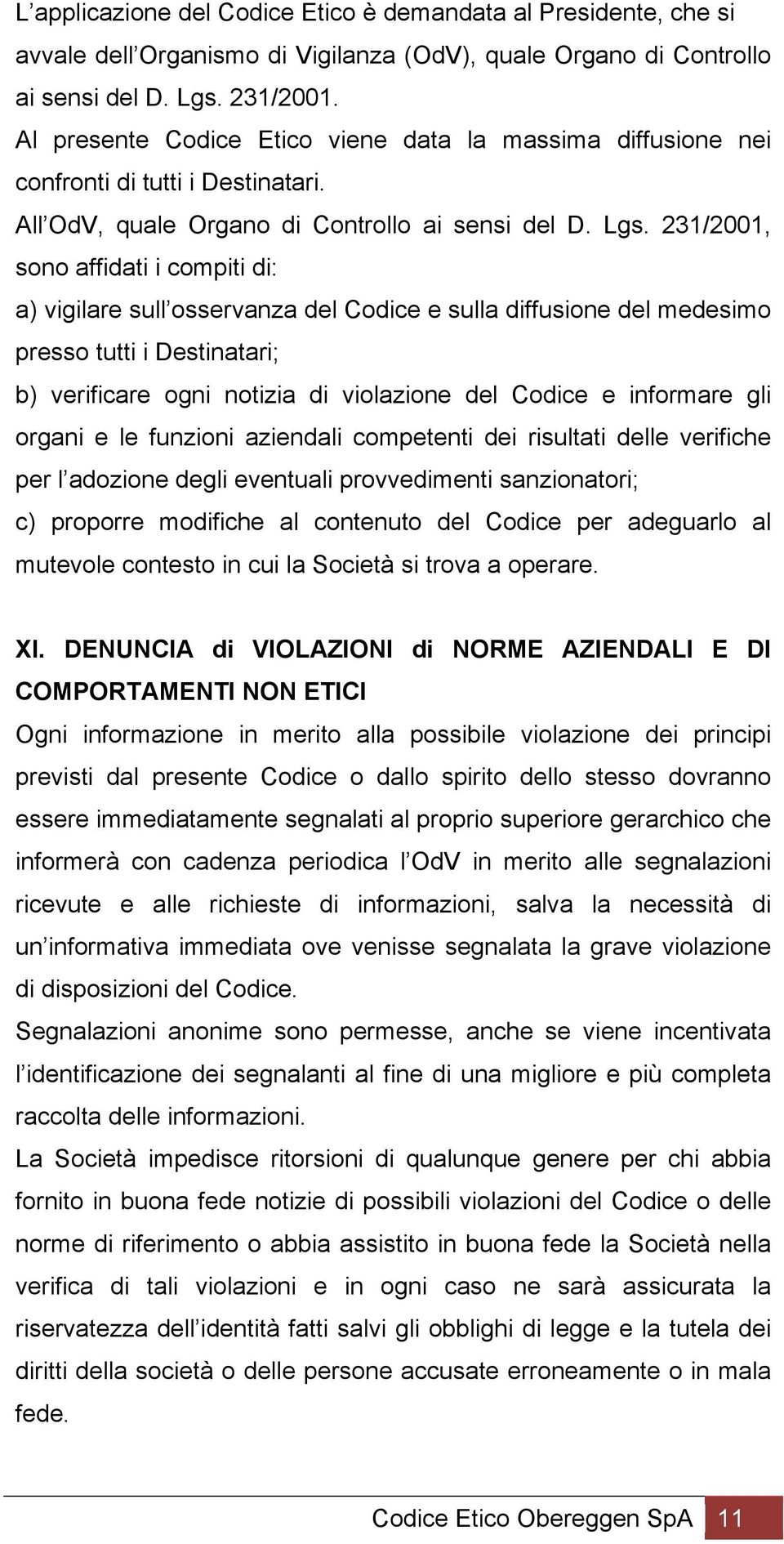 231/2001, sono affidati i compiti di: a) vigilare sull osservanza del Codice e sulla diffusione del medesimo presso tutti i Destinatari; b) verificare ogni notizia di violazione del Codice e