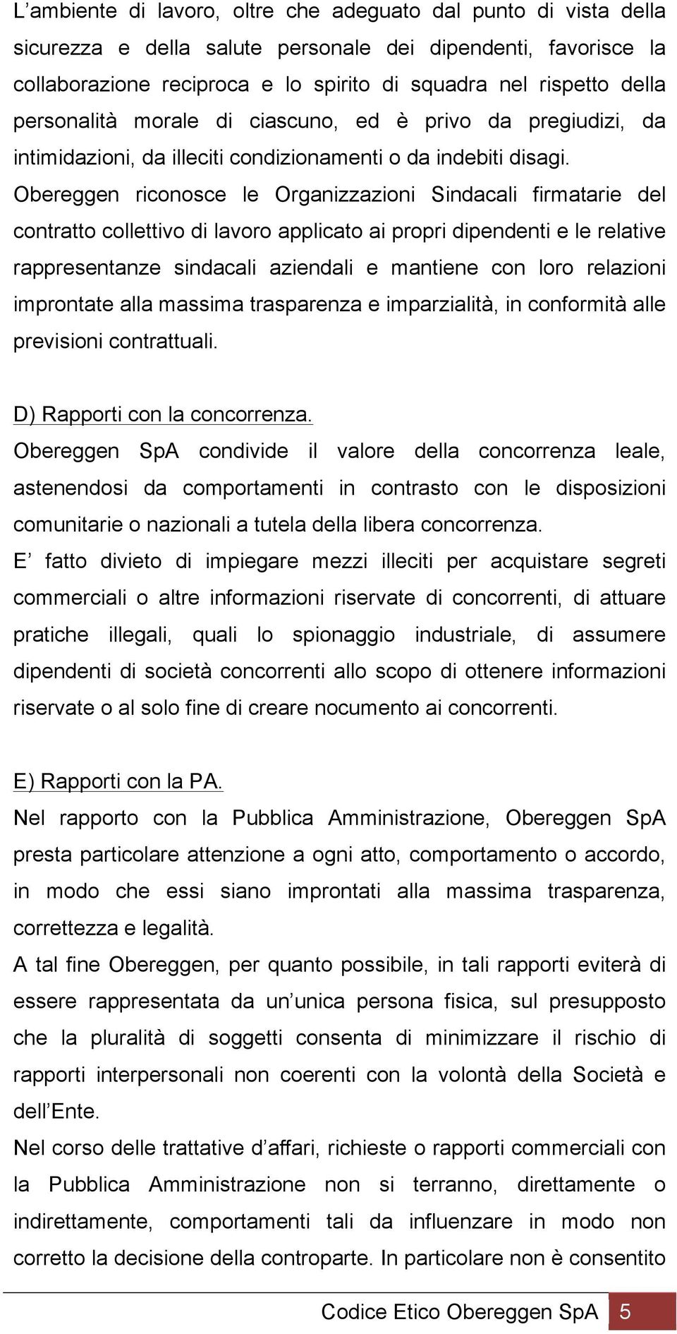 Obereggen riconosce le Organizzazioni Sindacali firmatarie del contratto collettivo di lavoro applicato ai propri dipendenti e le relative rappresentanze sindacali aziendali e mantiene con loro