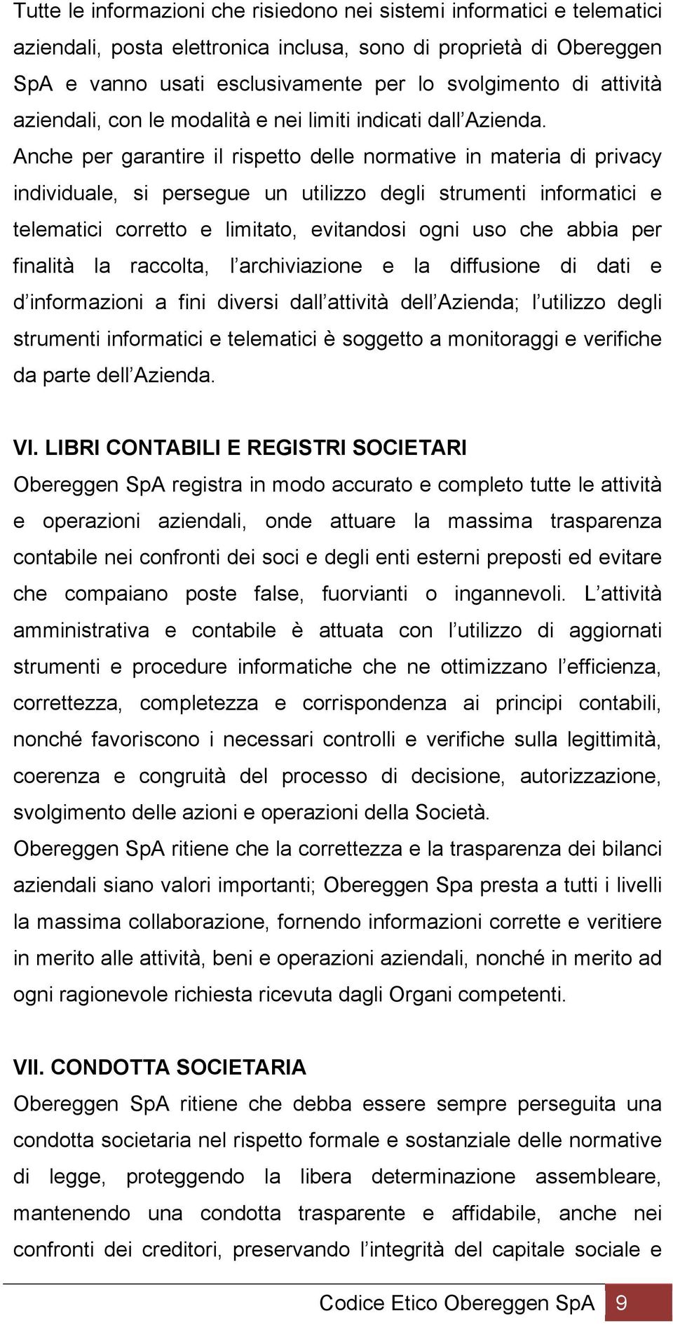 Anche per garantire il rispetto delle normative in materia di privacy individuale, si persegue un utilizzo degli strumenti informatici e telematici corretto e limitato, evitandosi ogni uso che abbia