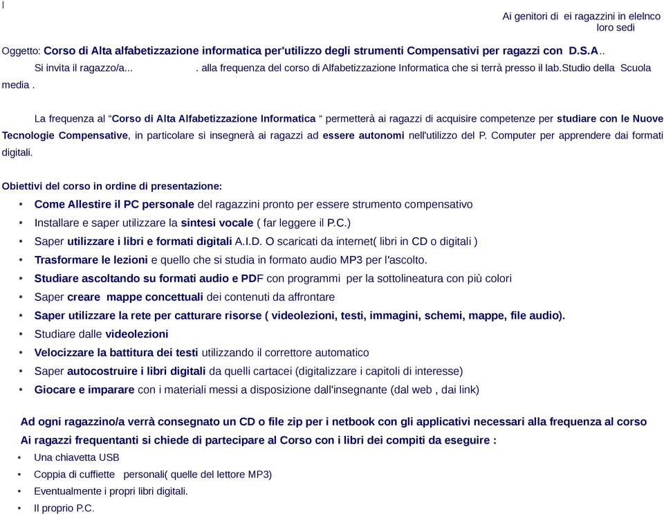 La frequenza al Corso di Alta Alfabetizzazione Informatica permetterà ai ragazzi di acquisire competenze per studiare con le Nuove Tecnologie Compensative, in particolare si insegnerà ai ragazzi ad