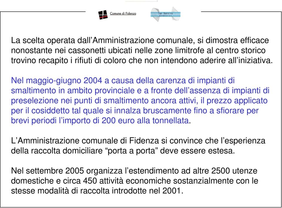 Nel maggio-giugno 2004 a causa della carenza di impianti di smaltimento in ambito provinciale e a fronte dell assenza di impianti di preselezione nei punti di smaltimento ancora attivi, il prezzo