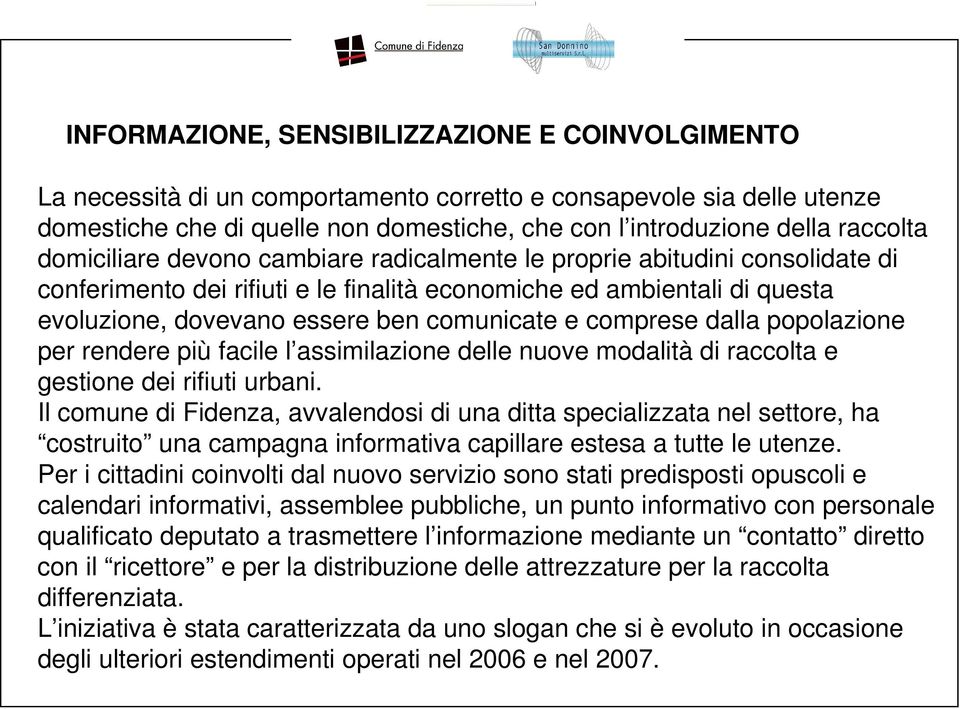 comunicate e comprese dalla popolazione per rendere più facile l assimilazione delle nuove modalità di raccolta e gestione dei rifiuti urbani.