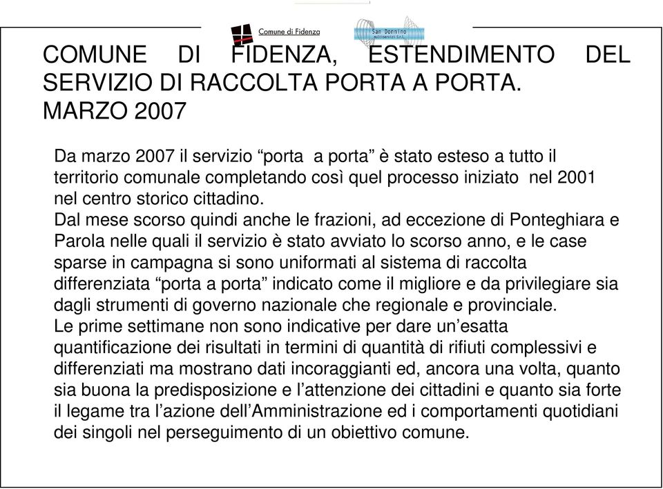 Dal mese scorso quindi anche le frazioni, ad eccezione di Ponteghiara e Parola nelle quali il servizio è stato avviato lo scorso anno, e le case sparse in campagna si sono uniformati al sistema di