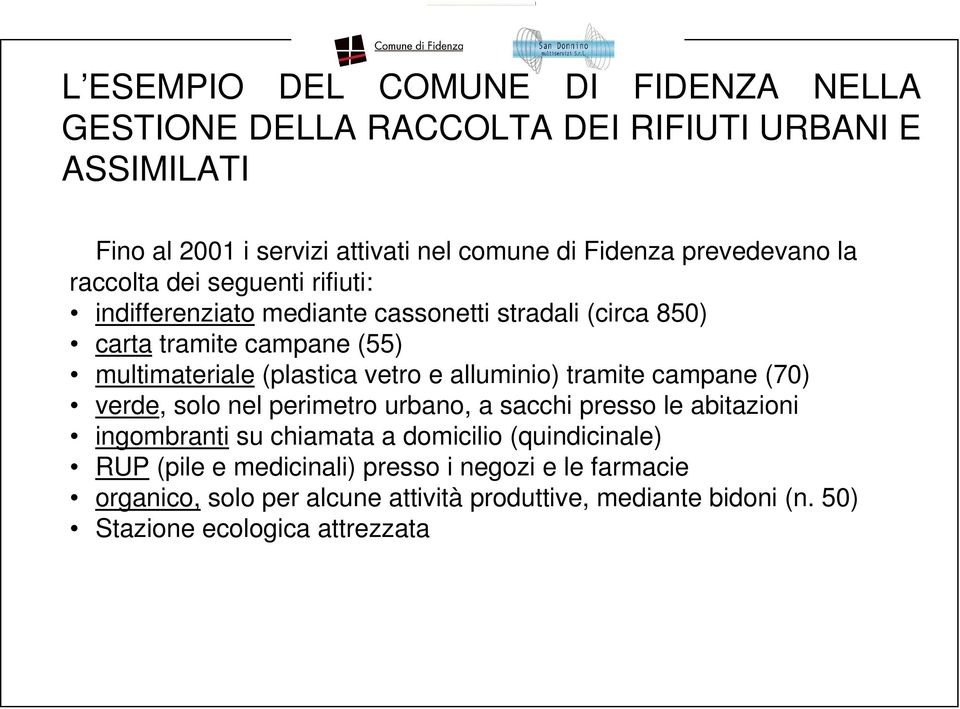 (plastica vetro e alluminio) tramite campane (70) verde, solo nel perimetro urbano, a sacchi presso le abitazioni ingombranti su chiamata a domicilio