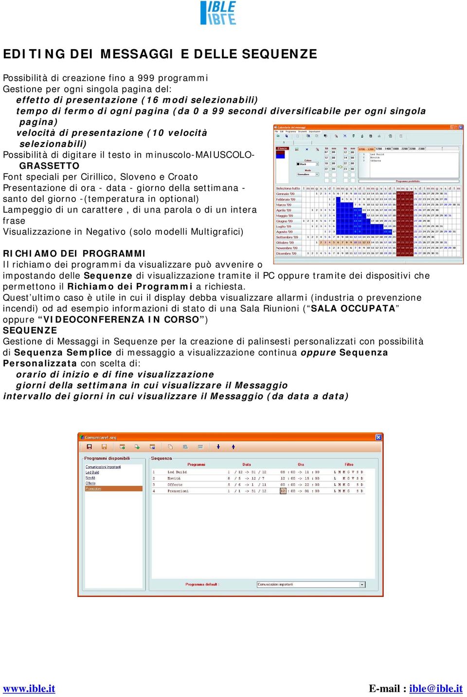 speciali per Cirillico, Sloveno e Croato Presentazione di ora - data - giorno della settimana - santo del giorno -(temperatura in optional) Lampeggio di un carattere, di una parola o di un intera