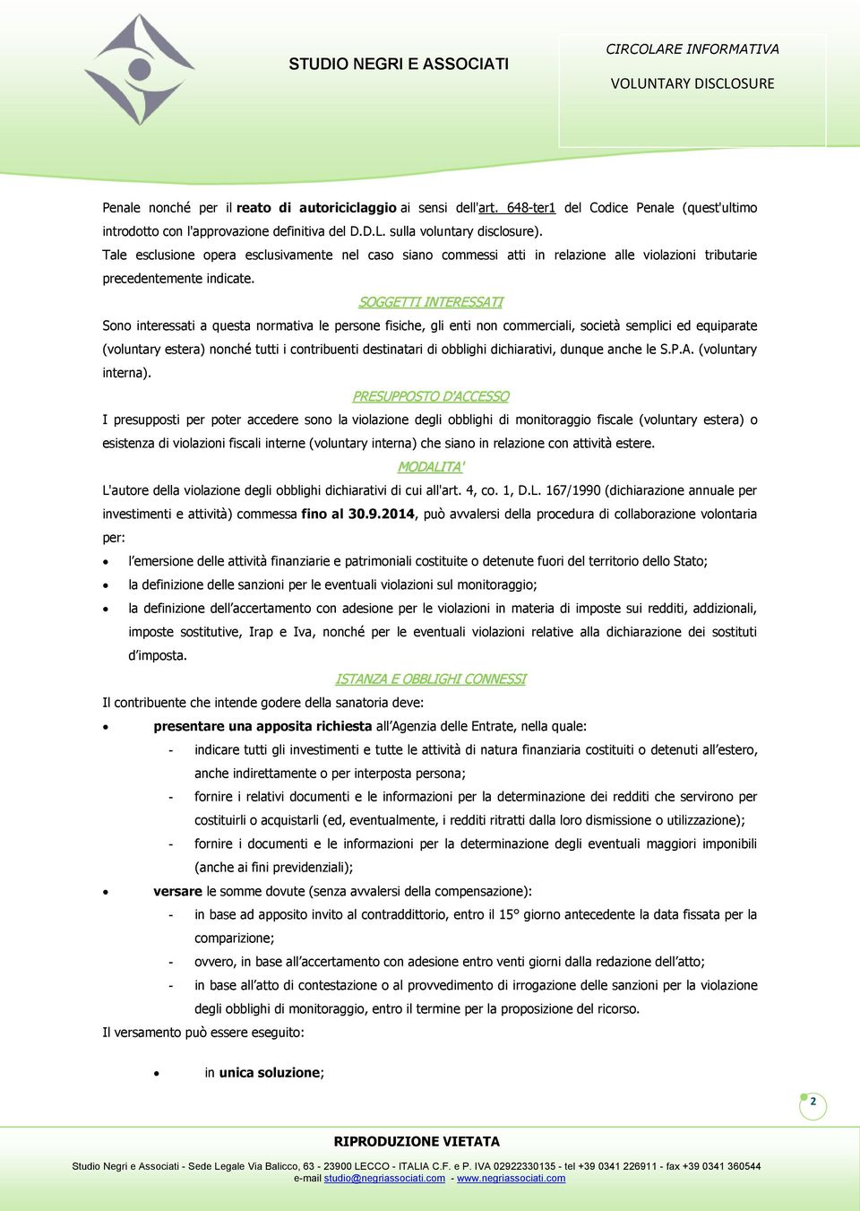 SOGGETTI INTERESSATI Sono interessati a questa normativa le persone fisiche, gli enti non commerciali, società semplici ed equiparate (voluntary estera) nonché tutti i contribuenti destinatari di