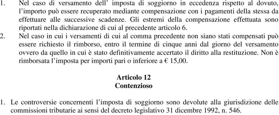 Nel caso in cui i versamenti di cui al comma precedente non siano stati compensati può essere richiesto il rimborso, entro il termine di cinque anni dal giorno del versamento ovvero da quello in cui