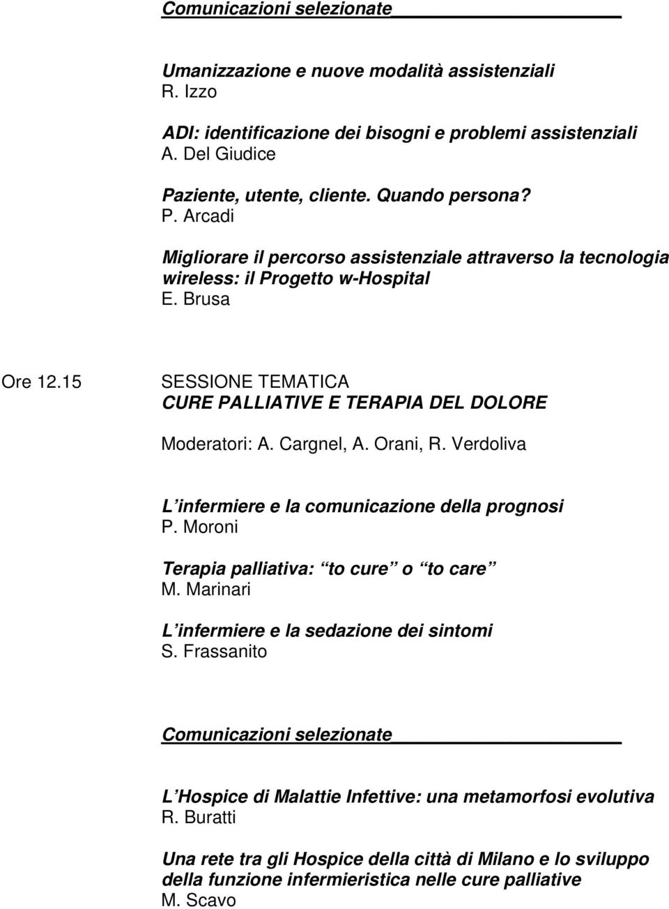 15 SESSIONE TEMATICA CURE PALLIATIVE E TERAPIA DEL DOLORE Moderatori: A. Cargnel, A. Orani, R. Verdoliva L infermiere e la comunicazione della prognosi P.