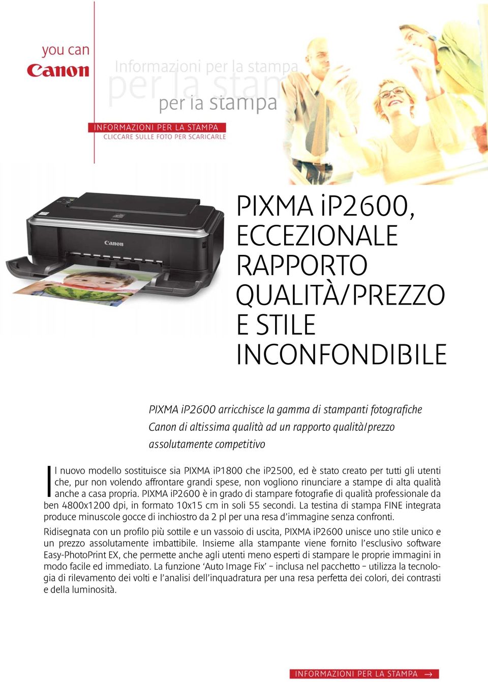 stampe di alta qualità anche a casa propria. PIXMA ip2600 è in grado di stampare fotografie di qualità professionale da ben 4800x1200 dpi, in formato 10x15 cm in soli 55 secondi.
