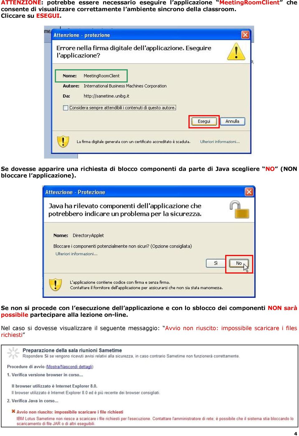 Se dovesse apparire una richiesta di blocco componenti da parte di Java scegliere NO (NON bloccare l applicazione).