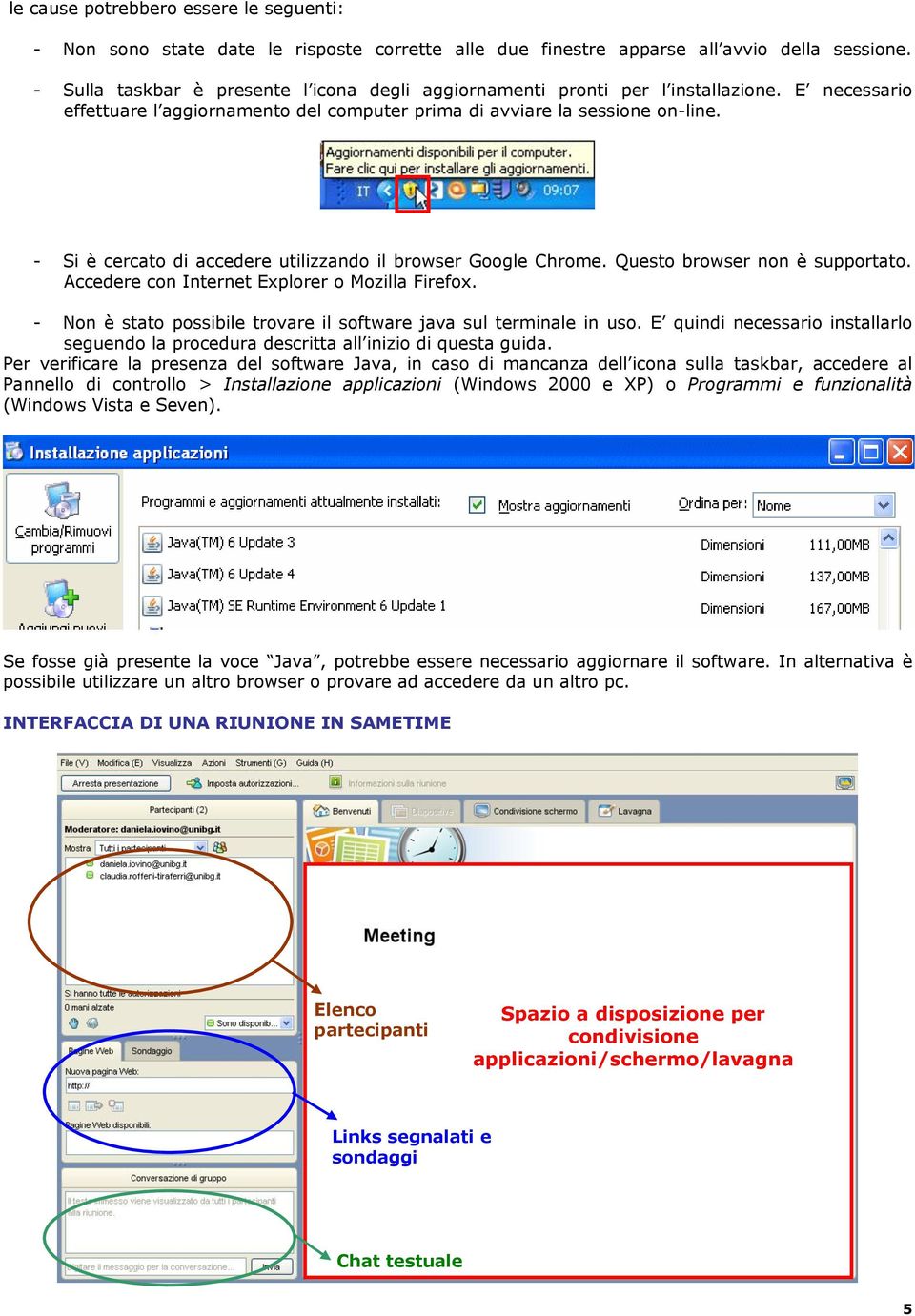 - Si è cercato di accedere utilizzando il browser Google Chrome. Questo browser non è supportato. Accedere con Internet Explorer o Mozilla Firefox.