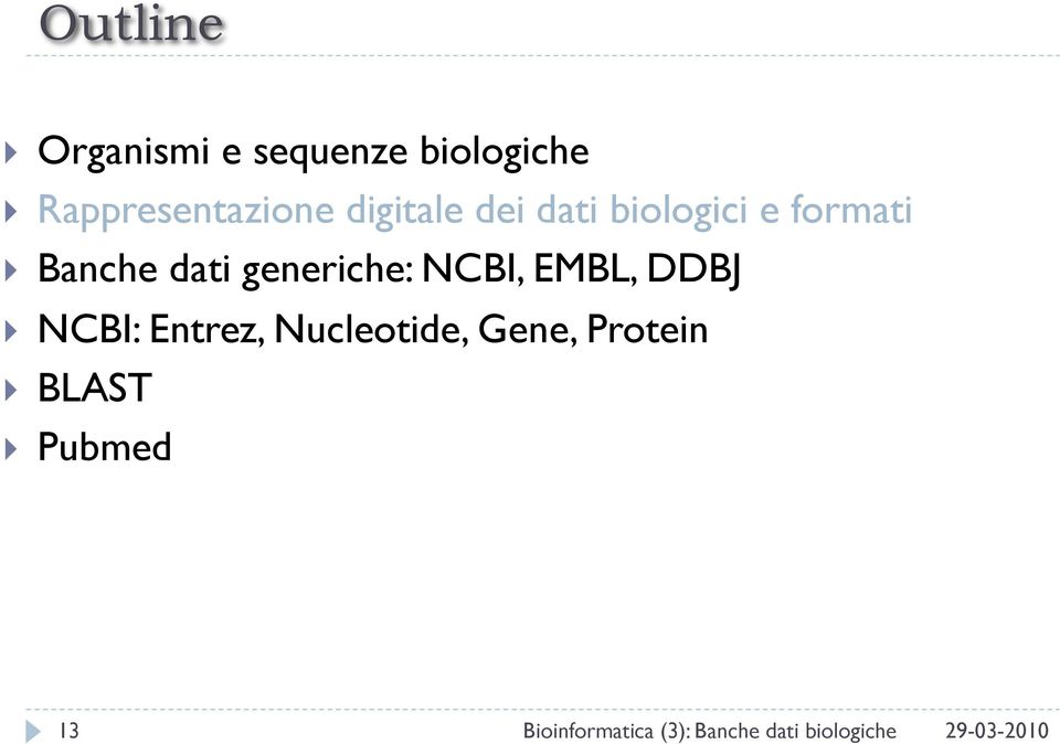 generiche: NCBI, EMBL, DDBJ NCBI: Entrez, Nucleotide,
