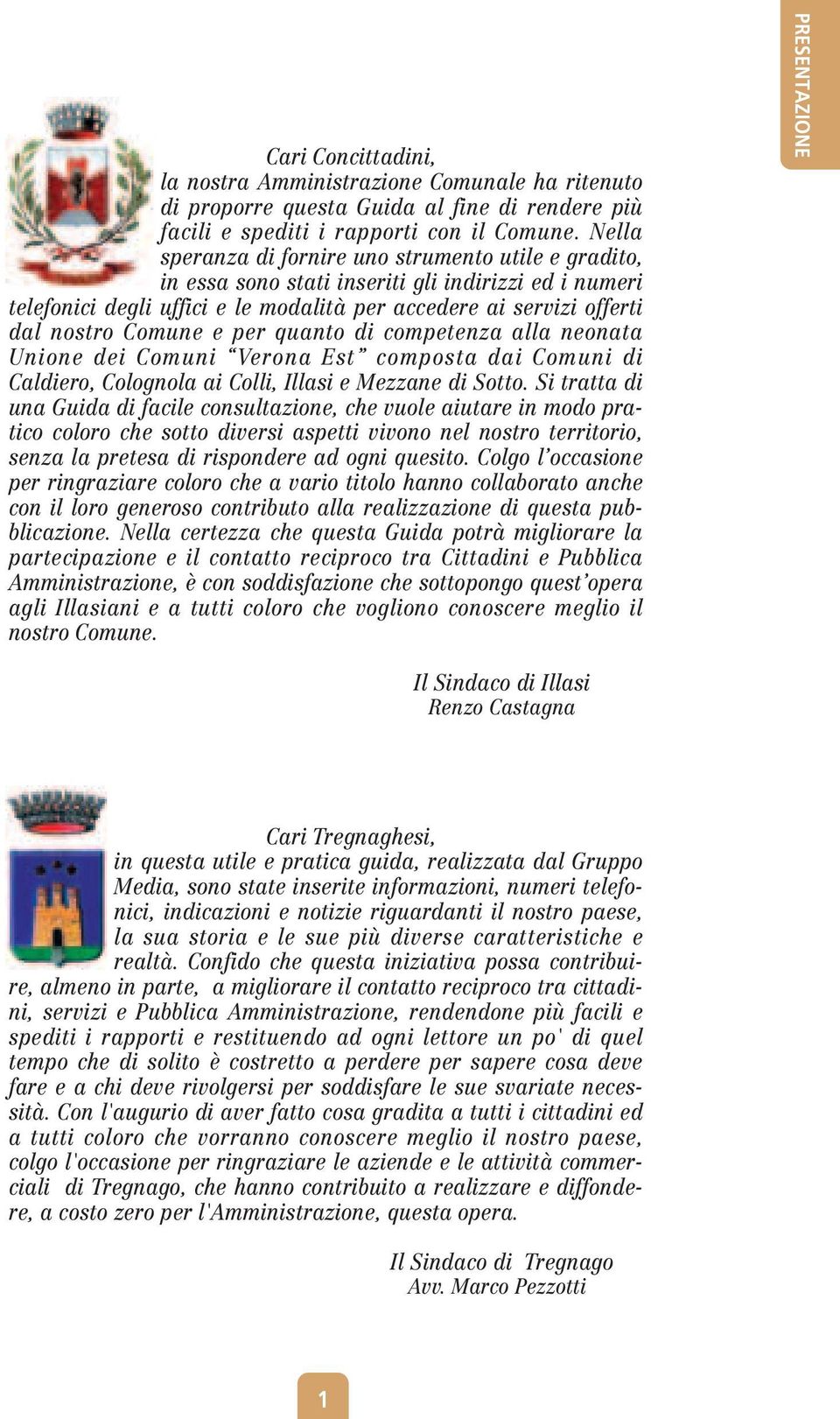 e per quanto di competenza alla neonata Unione dei Comuni Verona Est composta dai Comuni di Caldiero, Colognola ai Colli, Illasi e Mezzane di Sotto.