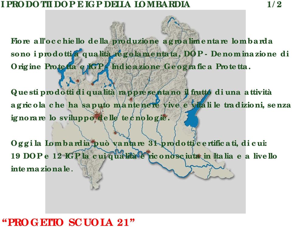 Questi prodotti di qualità rappresentano il frutto di una attività agricola che ha saputo mantenere vive e vitali le tradizioni, senza