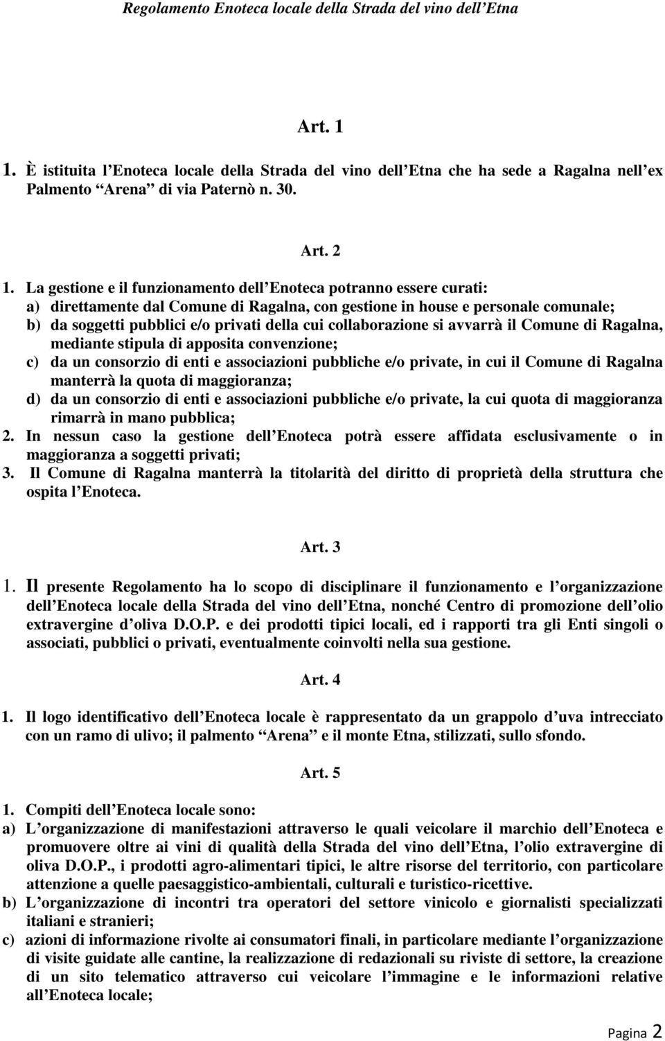 collaborazione si avvarrà il Comune di Ragalna, mediante stipula di apposita convenzione; c) da un consorzio di enti e associazioni pubbliche e/o private, in cui il Comune di Ragalna manterrà la