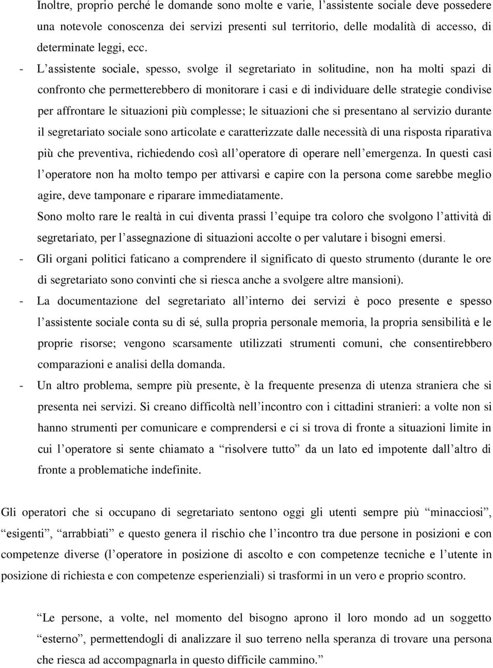 - L assistente sociale, spesso, svolge il segretariato in solitudine, non ha molti spazi di confronto che permetterebbero di monitorare i casi e di individuare delle strategie condivise per