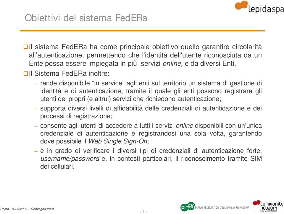 Il Sistema FedERa inoltre: rende disponibile in service agli enti sul territorio un sistema di gestione di identità e di autenticazione, tramite il quale gli enti possono registrare gli utenti dei