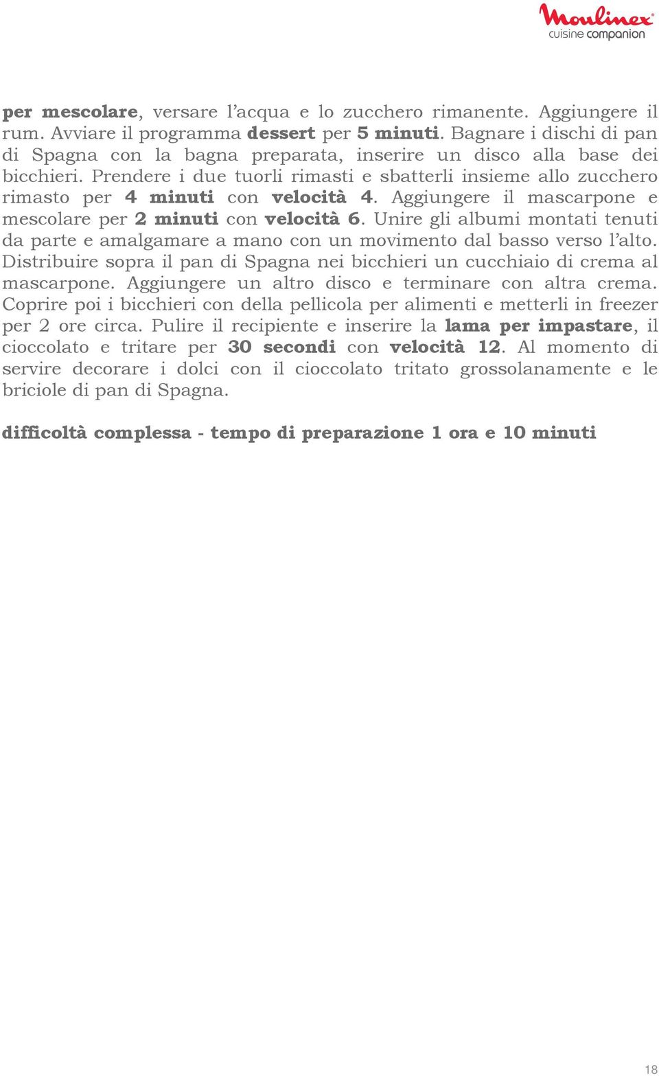 Prendere i due tuorli rimasti e sbatterli insieme allo zucchero rimasto per 4 minuti con velocità 4. Aggiungere il mascarpone e mescolare per 2 minuti con velocità 6.