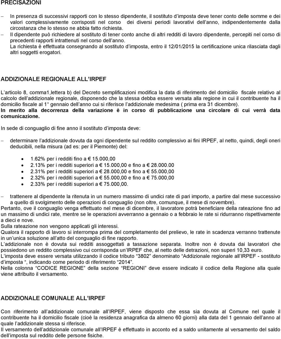 Il dipendente può richiedere al sostituto di tener conto anche di altri redditi di lavoro dipendente, percepiti nel corso di precedenti rapporti intrattenuti nel corso dell anno.