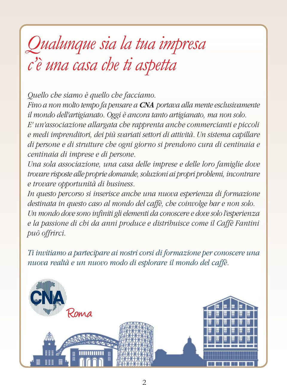 Un sistema capillare di persone e di strutture che ogni giorno si prendono cura di centinaia e centinaia di imprese e di persone.