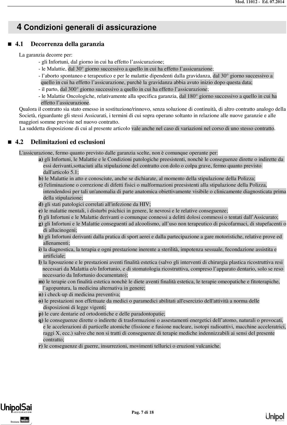 quello in cui ha effetto l assicurazione; - l aborto spontaneo e terapeutico e per le malattie dipendenti dalla gravidanza, dal 30 giorno successivo a quello in cui ha effetto l assicurazione, purchè