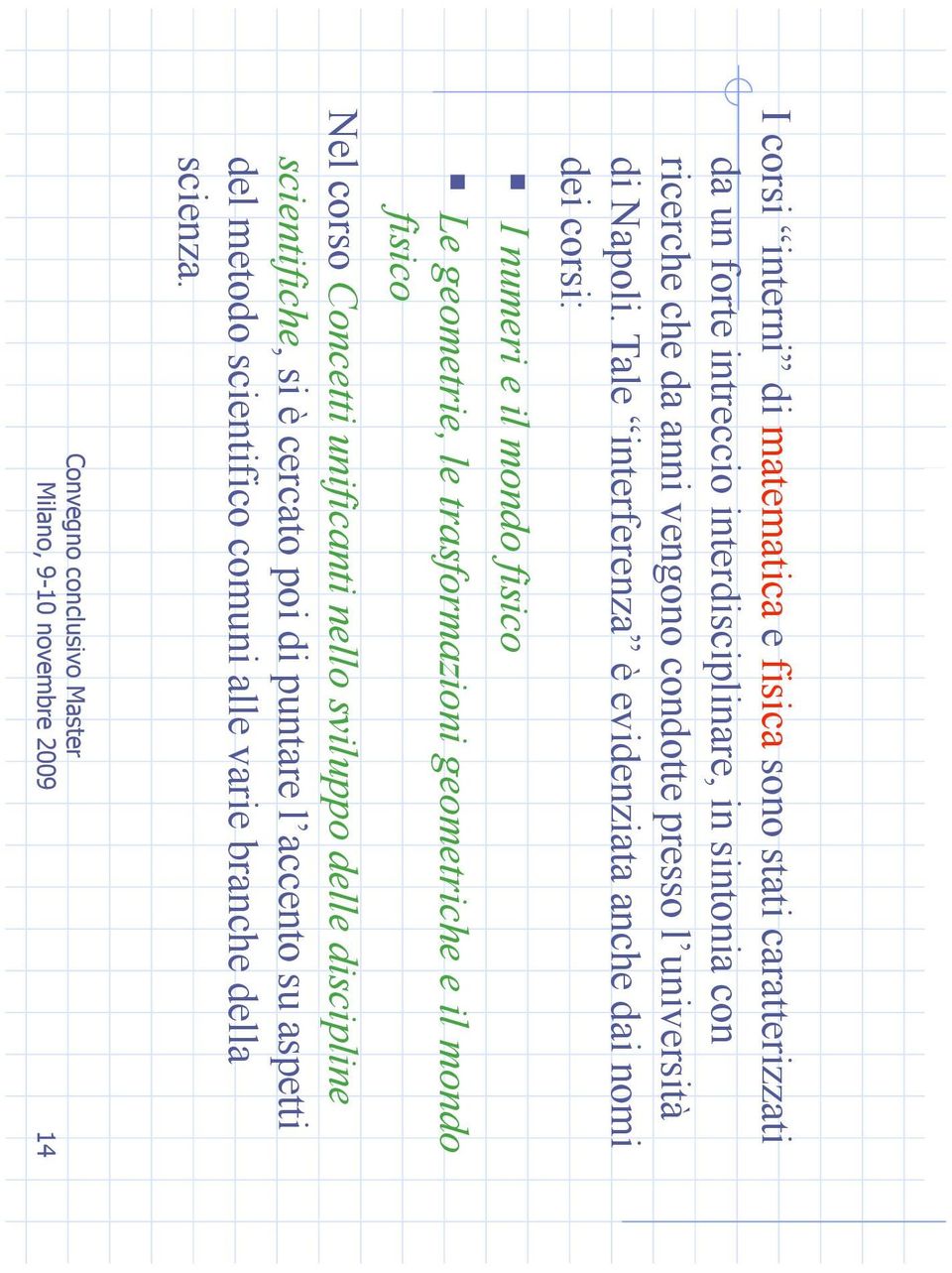 Tale interferenza è evidenziata anche dai nomi dei corsi: I numeri e il mondo fisico Le geometrie, le trasformazioni geometriche e il