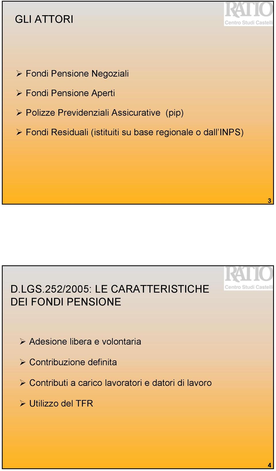 LGS.252/2005: LE CARATTERISTICHE DEI FONDI PENSIONE Adesione libera e volontaria