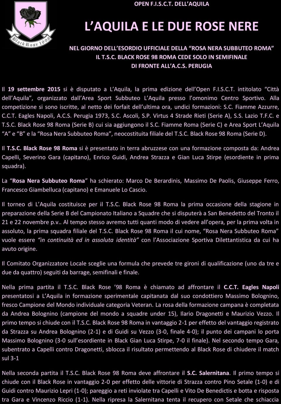 Alla competizione si sono iscritte, al netto dei forfait dell ultima ora, undici formazioni: S.C. Fiamme Azzurre, C.C.T. Eagles Napoli, A.C.S. Perugia 1973, S.C. Ascoli, S.P. Virtus 4 Strade Rieti (Serie A), S.