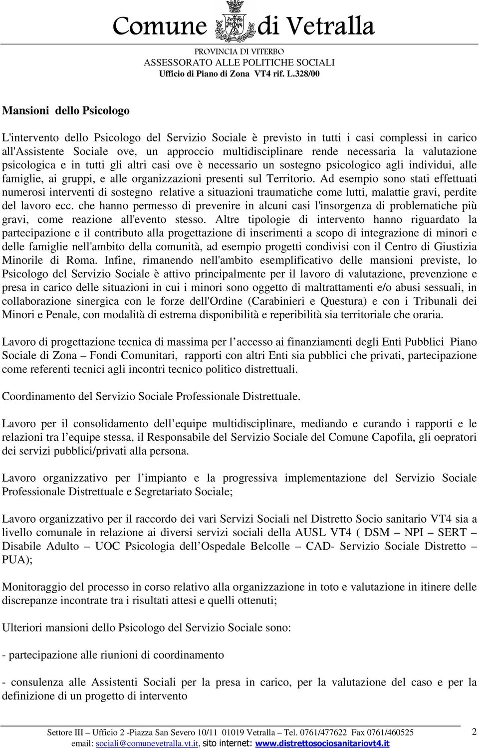 Ad esempio sono stati effettuati numerosi interventi di sostegno relative a situazioni traumatiche come lutti, malattie gravi, perdite del lavoro ecc.