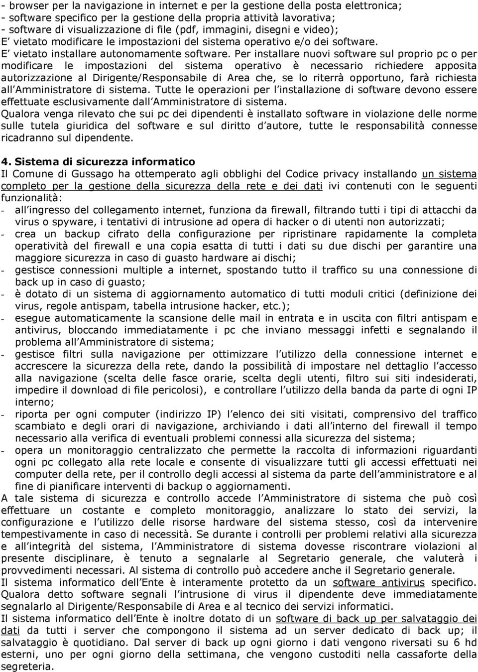 Per installare nuovi software sul proprio pc o per modificare le impostazioni del sistema operativo è necessario richiedere apposita autorizzazione al Dirigente/Responsabile di Area che, se lo